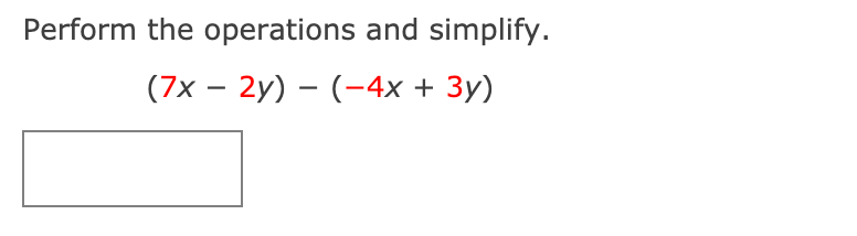 Perform the operations and simplify.
(7x – 2y) – (-4x + 3y)
