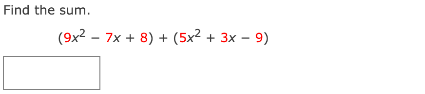 Find the sum.
(9x2 – 7x + 8) + (5x² + 3x – 9)
|

