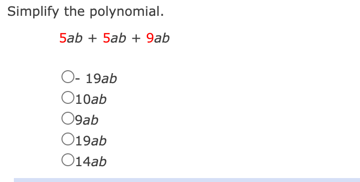Simplify the polynomial.
5ab + 5ab + 9ab
O- 19ab
O10ab
O9ab
O19ab
O14ab
