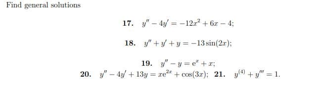 Find general solutions
17. y" - 4y = -12x² + 6x
18. y"+y+y = -13 sin(2x);
19. yy=e* + 1;
20. y4y+13y =
2r
re²
re²+ cos(3x); 21. y4+y"" = 1.