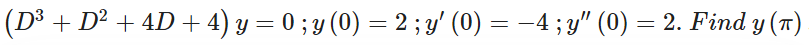 (D³ + D² + 4D + 4) y = 0 ; y (0) = 2 ; y' (0) = –4 ; y" (0) = 2. Find y (1)
