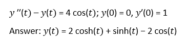 y "(t) – y(t) = 4 cos(t); y(0) = 0, y'(0) = 1
Answer: y(t) = 2 cosh(t) + sinh(t) – 2 cos(t)
