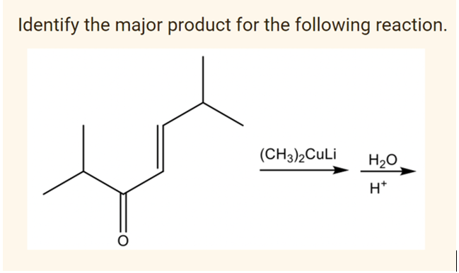 Identify the major product for the following reaction.
(CH3)2CuLi H₂O
H*