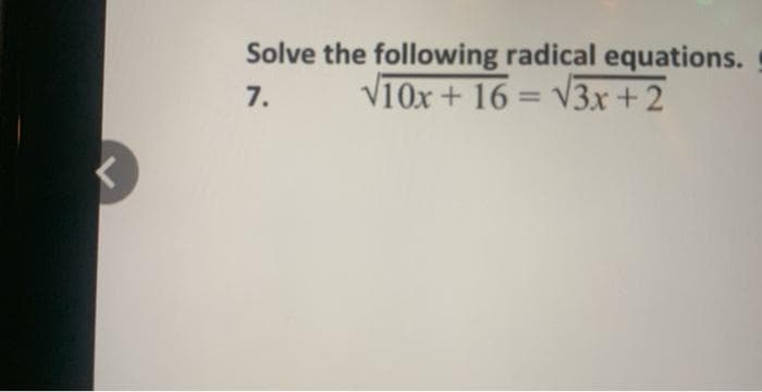 Solve the following radical equations.
7.
V10x + 16 =
3x+2
