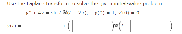 Use the Laplace transform to solve the given initial-value problem.
y" + 4y = sin t U(t – 2n), y(0) = 1, y'(0) = 0
y(t)
+
