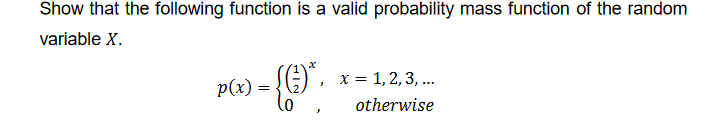 Show that the following function is a valid probability mass function of the random
variable X.
p(x) =
J
x = 1, 2, 3, ...
otherwise