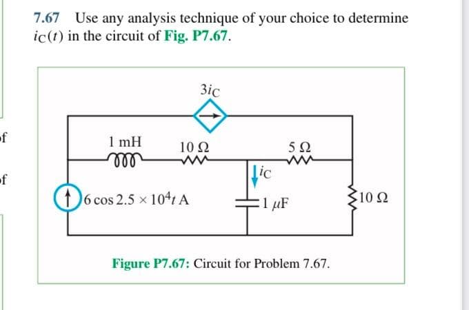 7.67
Use any analysis technique of your choice to determine
ic(t) in the circuit of Fig. P7.67.
3ic
of
1 mH
ll
10 Ω
5Ω
of
Lic
6 cos 2.5 x 1041 A
1 µF
310 2
Figure P7.67: Circuit for Problem 7.67.
