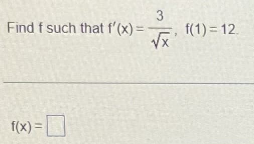 3
Find f such that f'(x) = -
√x
f(x) =
f(1) = 12.