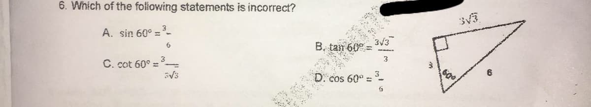 6. Which of the following statements is incorrect?
A. sin 60° =-
3V3
6
C. cot 60° =
3
V3
3
60° =
