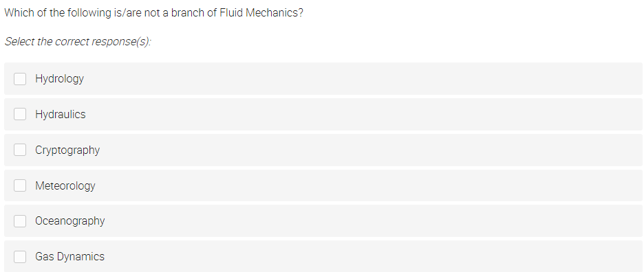 Which of the following is/are not a branch of Fluid Mechanics?
Select the correct response(s):
Hydrology
Hydraulics
O Cryptography
Meteorology
Oceanography
Gas Dynamics
