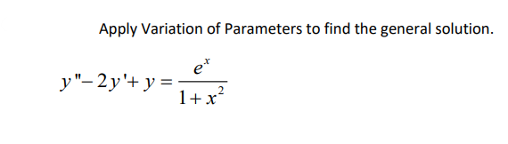Apply Variation of Parameters to find the general solution.
e*
у"- 2у'+ у%3D
1+x?
