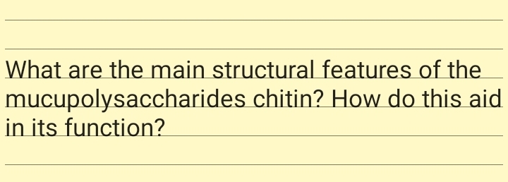 What are the main structural features of the
mucupolysaccharides chitin? How do this aid
in its function?
