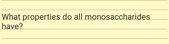 What properties do all monosaccharides
have?
