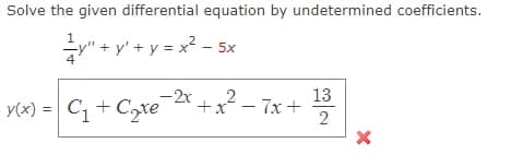 Solve the given differential equation by undetermined coefficients.
1y"+
'+y' + y = x² - 5x
Y(x) = C+Cate
-2x 2
+x²
- 7x +
13
2
X
