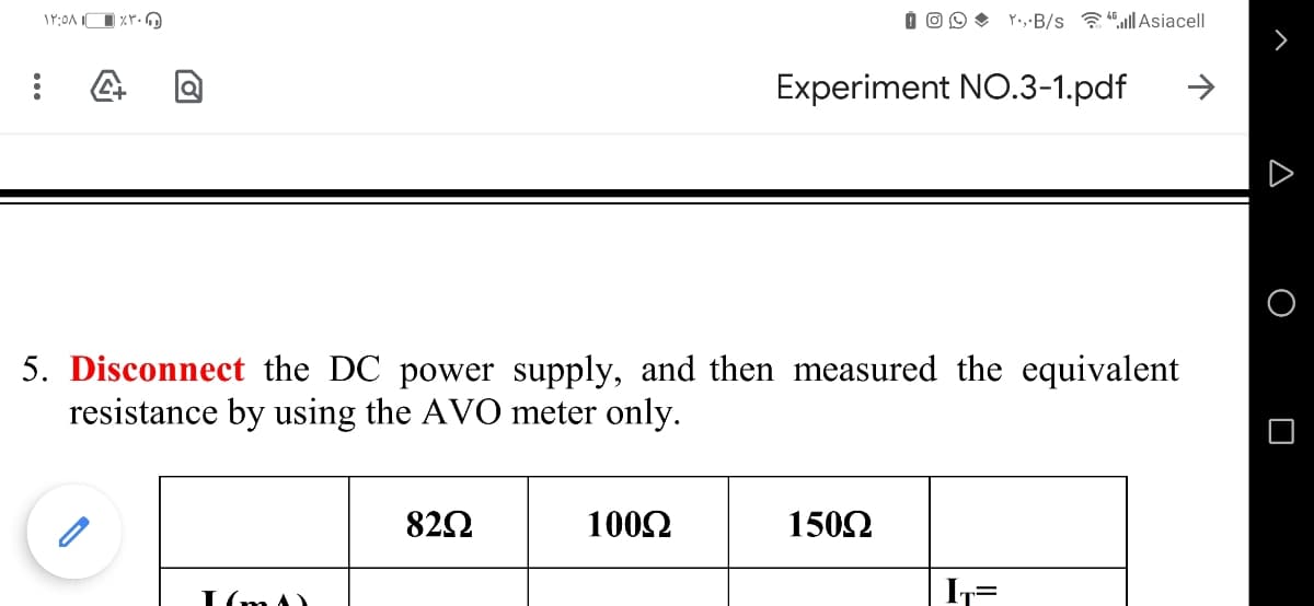 Y., B/s .ll Asiacell
Experiment NO.3-1.pdf
5. Disconnect the DC power supply, and then measured the equivalent
resistance by using the AVO meter only.
822
1002
1502
I=
