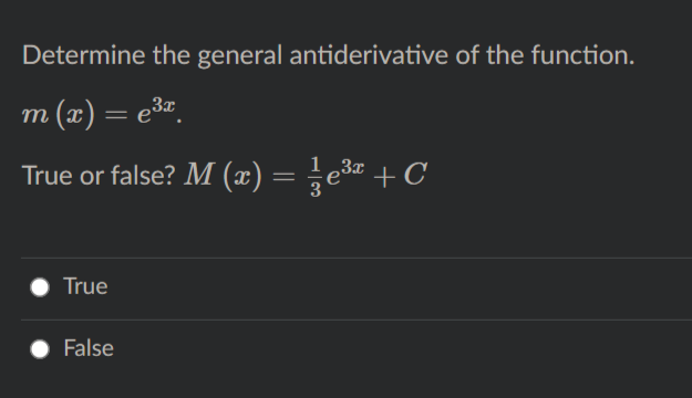 Determine the general antiderivative of the function.
m (x) = e3«.
%3D
True or false? M (x) = ¿e3 + C
True
False
