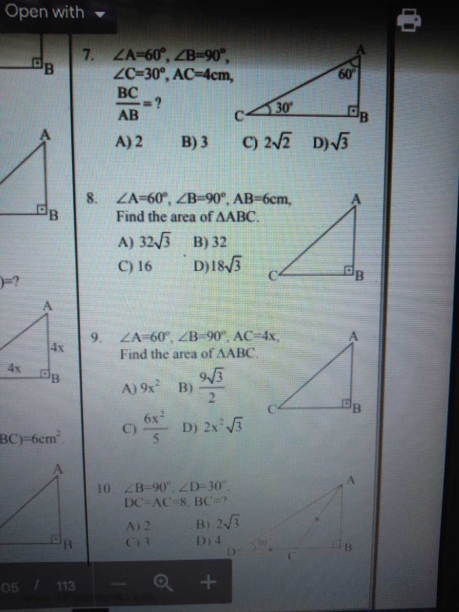 Open with
7. ZA-60°, ZB-90",
ZC-30°, AC-4cm,
BC
AB
30
A) 2
B) 3
C) 22 D)5
8. ZA-60°, ZB=90°, AB-6cm,
Find the area of AABC.
A) 32/3 B) 32
D)18/5
C) 16
ZA-60", ZB-90", AC-4x,
Find the area of AABC.
4x
4x
A) 9x
B)
6x
C)D) 2x 5
BC)-6em
10 ZB-90", ZD-30",
DC-AC-8, BC-?
A) 2
C) 3
B) 2/3
D) 4
D
05 113
