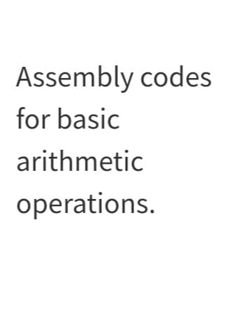 Assembly codes
for basic
arithmetic
operations.
