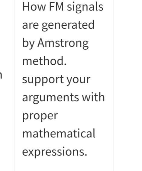 How FM signals
are generated
by Amstrong
method.
support your
arguments with
proper
mathematical
expressions.
