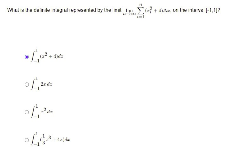 n
What is the definite integral represented by the limit_lim
(x2+4) Aa, on the interval [-1,1]?
n→∞
• /²₁ (2²+4)d
of, 28 dz
2x
of 2² dz
dx
of 2³
+4x) dx