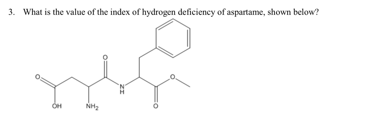 3. What is the value of the index of hydrogen deficiency of aspartame, shown below?
NH2

