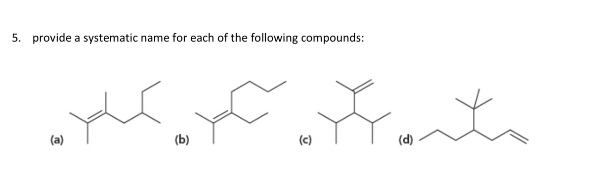 5. provide a systematic name for each of the following compounds:
(a)
(Ь)
(c)
(d)
