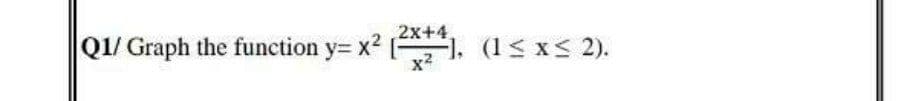 Q1/ Graph the function y= x2 1. (1< x< 2).
2х+4,
x2
