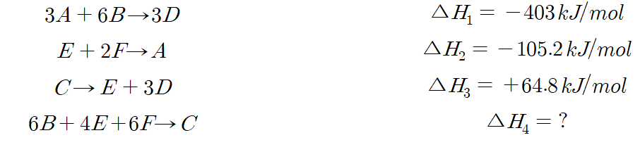 ЗА + 6В—3D
AH = - 403kJ/mol
E + 2F→ A
AH, = – 105.2 kJ/mol
C→E + 3D
AH,= +64.8 kJ/mol
ΔΗ
6B+ 4E+6F→C
AH = ?
