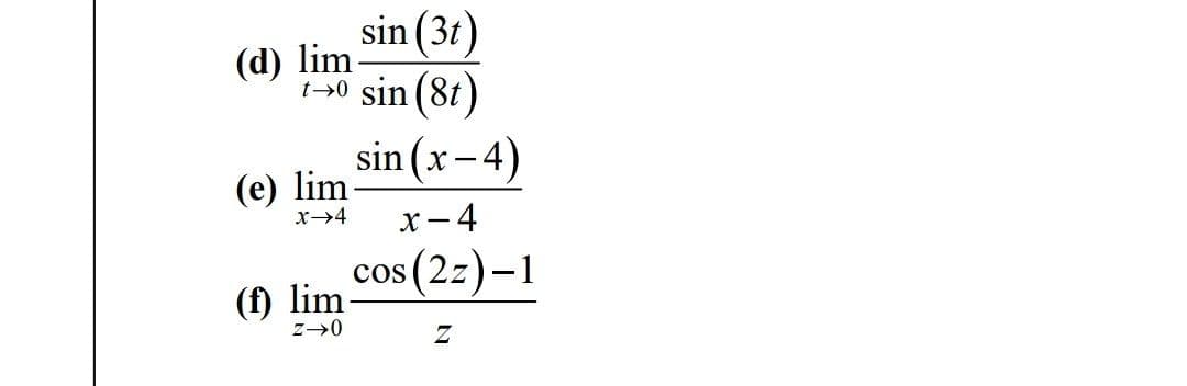 sin (3t)
(d) lim-
+0 sin (8t)
sin (x-4)
(e) lim-
x→4
x- 4
cos (2z)-1
(f) lim
