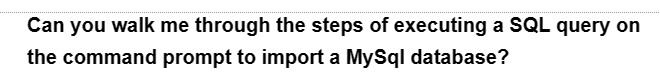 Can you walk me through the steps of executing a SQL query on
the command prompt to import a MySql database?