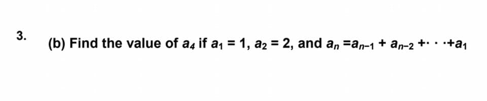 (b) Find the value of a4 if a, = 1, a2 = 2, and a, =an-1 + an-2 +· +a1
