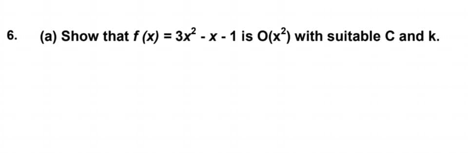 Show that f (x) = 3x² - x - 1 is O(x²) with suitable C and k.
