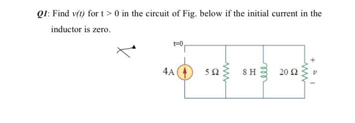 Q1: Find v(t) for t > 0 in the circuit of Fig. below if the initial current in the
inductor is zero.
4A
8 H 3 20 2
