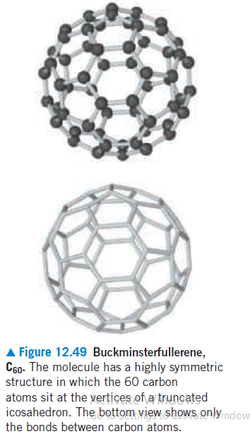 A Figure 12.49 Buckminsterfullerene,
C6o- The molecule has a highly symmetric
structure in which the 60 carbon
atoms sit at the vertices of a truncated
icosahedron. The bottom view showS, onlyindow
the bonds between carbon atoms.
