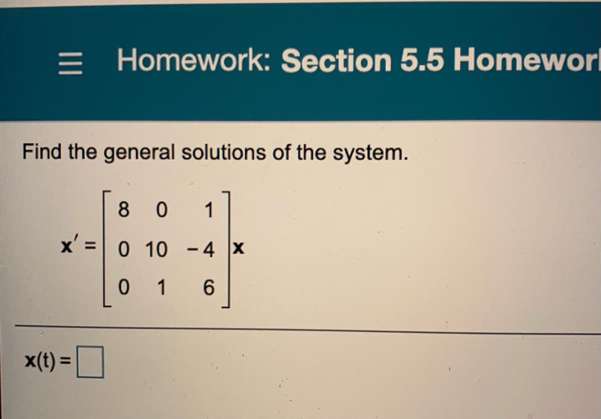 = Homework: Section 5.5 Homeworl
Find the general solutions of the system.
8
1
x' = 0 10 -4 x
0 1
x(t) =
%3D
