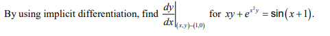 dy
By using implicit differentiation, find
for xy + e* = sin(x+1).
