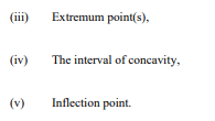 (iii)
Extremum point(s),
(iv)
The interval of concavity,
(v)
Inflection point.
