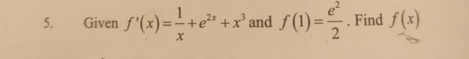 Given f'(x)=-+e*+x°and f (1)=
(1)=,. Find f(x)
5.
