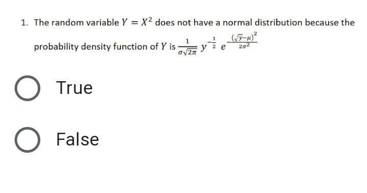 1. The random variable Y = X2 does not have a normal distribution because the
probability density function of Y is
202
e
True
False
