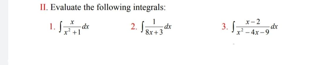 II. Evaluate the following integrals:
1.
3. S„
x- 2
J:
2. J;
-dx
8х + 3
+1
x -4x -9
