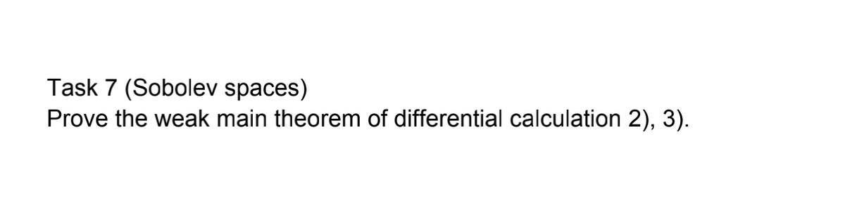 Task 7 (Sobolev spaces)
Prove the weak main theorem of differential calculation 2), 3).
