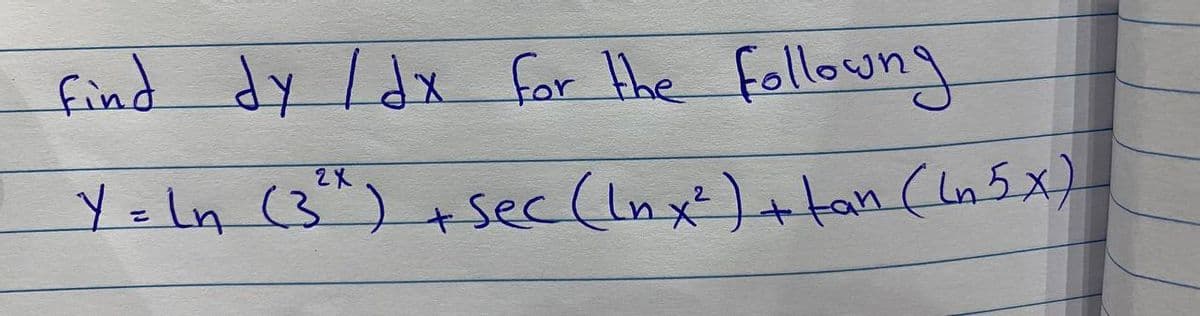 find dy Idx
for Hhe followng
2X
Yoln (3") +sec(inx)+tan (Ln 5 x).
%3D
