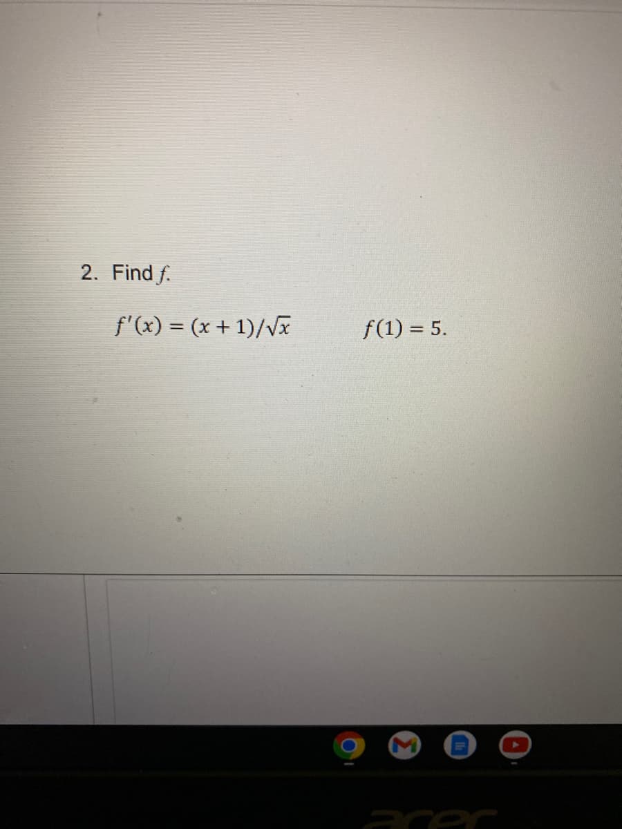 2. Find f
f'(x) = (x + 1)/√x
f(1) = 5.