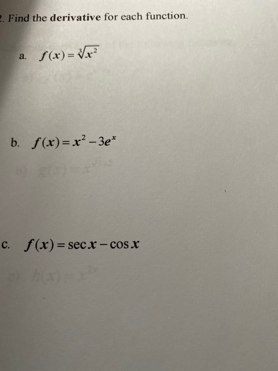 2. Find the derivative for each function.
a.
f(x)=√√x²
b. f(x)=x²-3et
c. f(x)=secx-cos.x