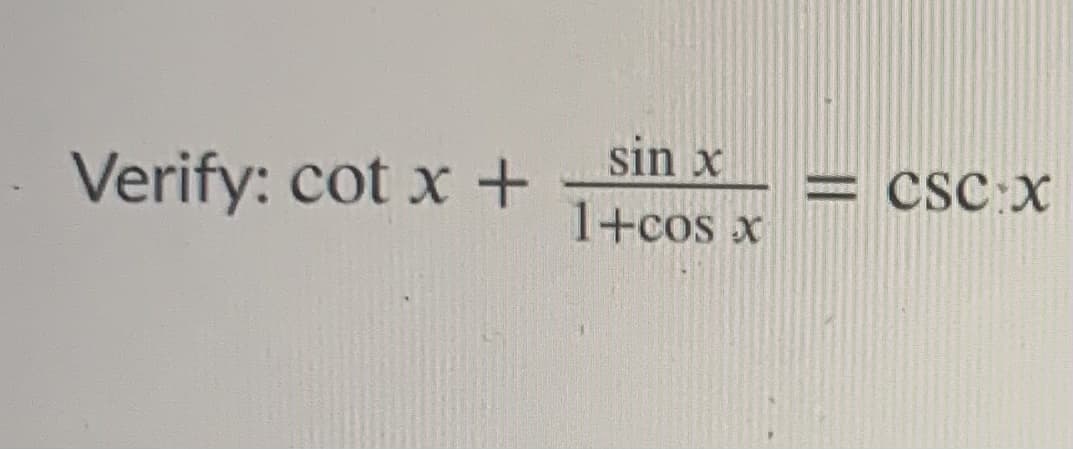 sin x
Verify: cot x +
= csc x
1+cos x
