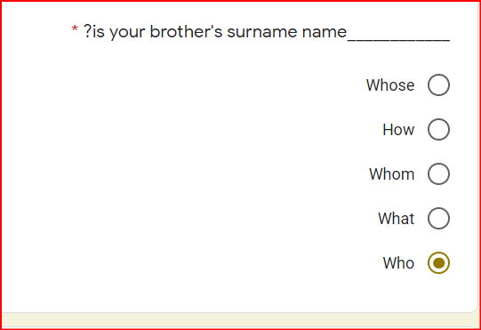 ?is your brother's surname name
Whose
How
Whom
What
Who
