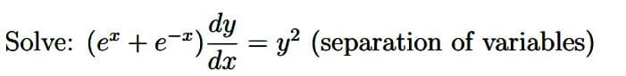 Solve: (e +e-²)-
dy
= y? (separation of variables)
dx
