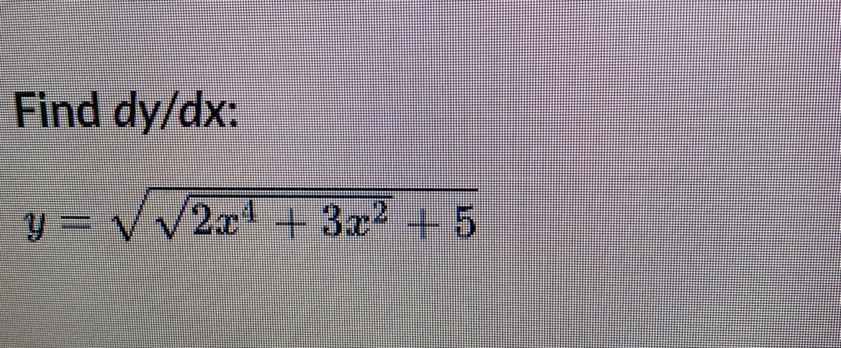Find dy/dx:
y = √√√2x¹ + 3x² +5