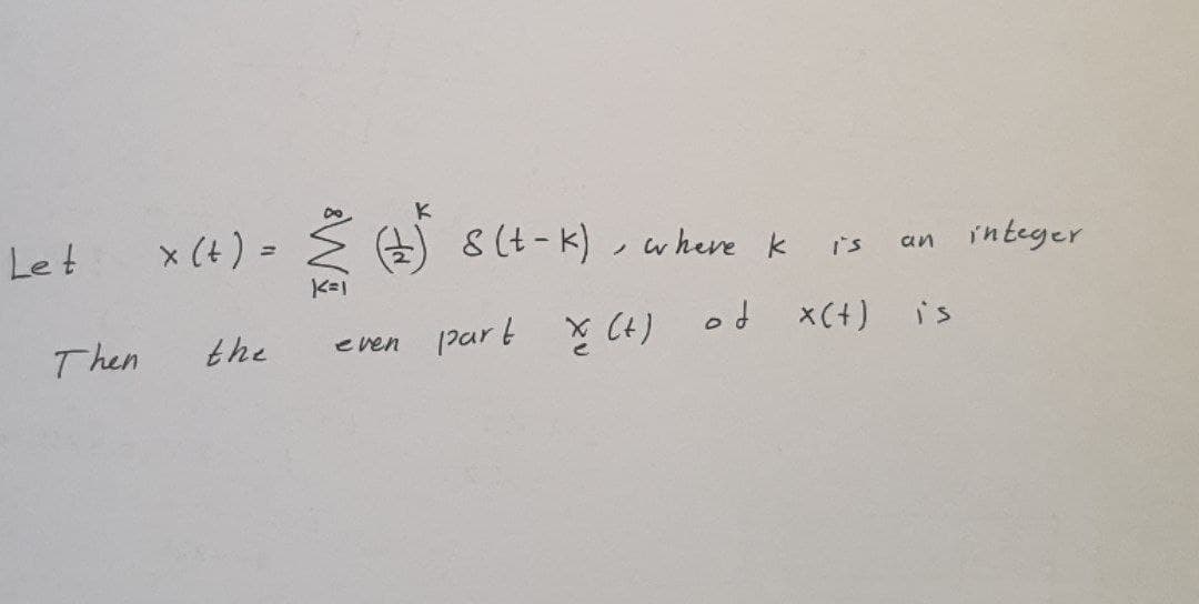 Let
x (+) =
(全)&(t-k) where k
I's
integer
ノ
an
Then
the
part x Ct) od x(+) is
