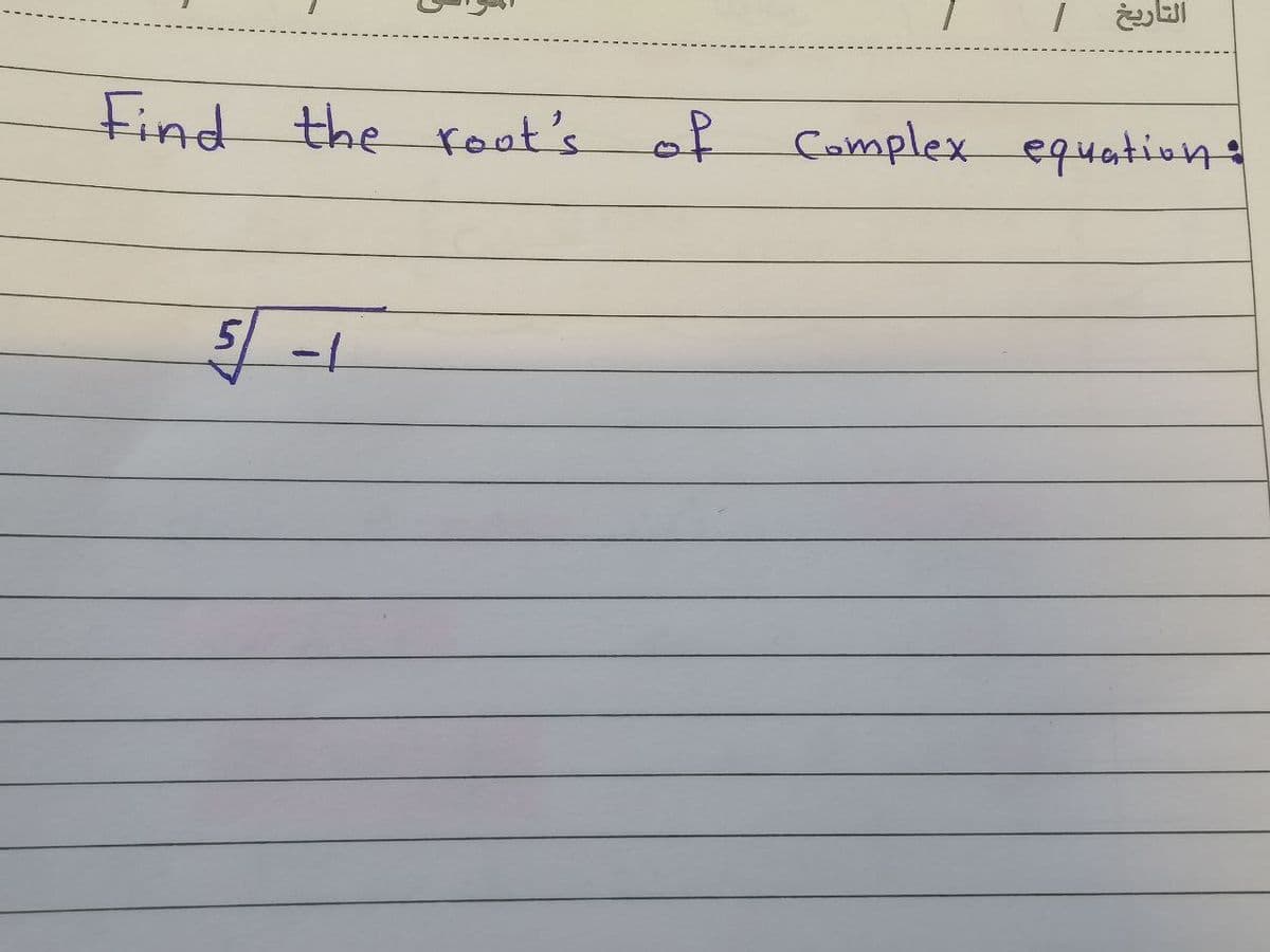 Find the root's of
5-1
التاريخ
Complex equation: